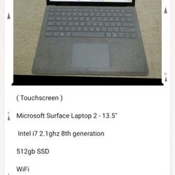( Touchscreen ) 

Microsoft Surface Laptop 2 - 13.5" 

 Intel i7 2.1ghz 8th generation 

Series

512gb SSD 

Windows 11 pro 

Webcam 

16gb ram 