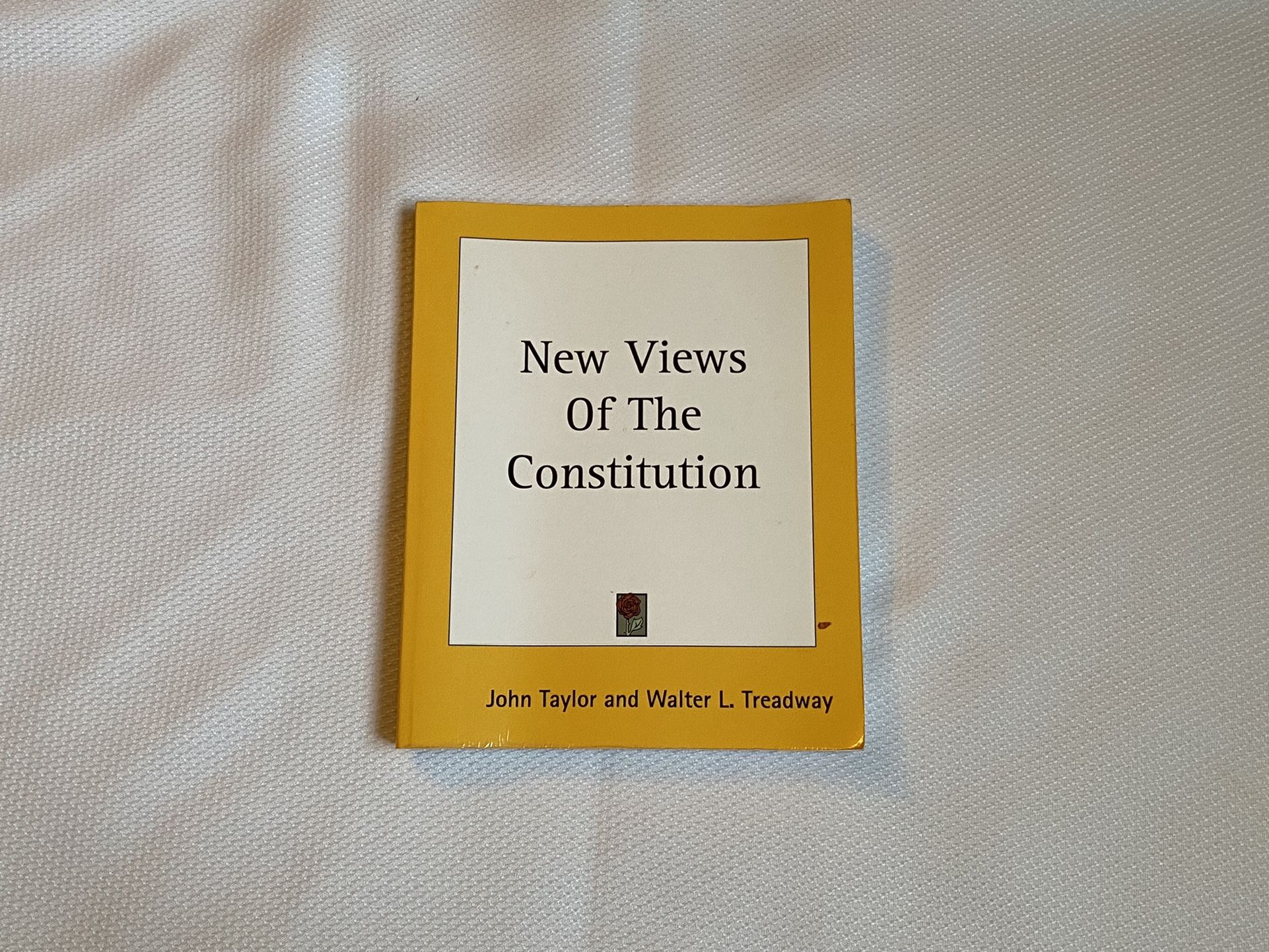 New Views Of The Constitution by John Taylor and Walter L. Treadway