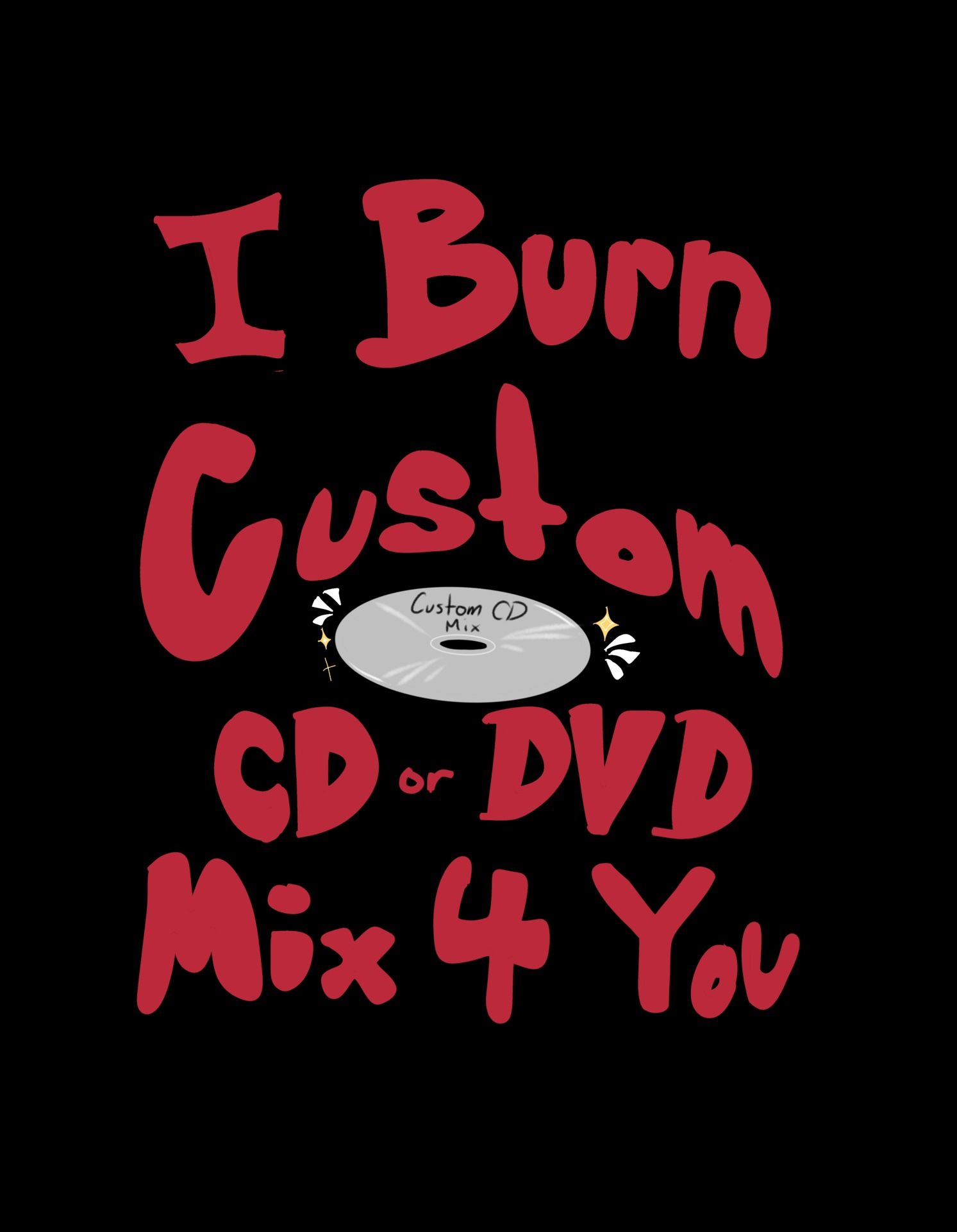 I’ll Burn A Custom Cd Or DVD For You!!