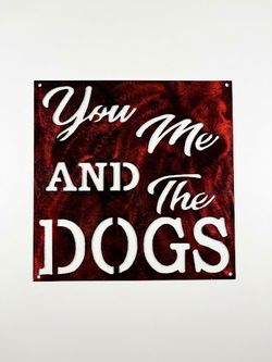 You Me and the Dogs Metal Sign 10x10 18 Gauge Steel