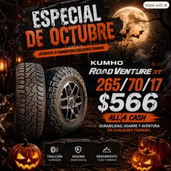 ESPECIAL DE OCTUBRE -
HALLOWEEN SALE
KUMHO ROAD VENTURE RT - 265/70/17
$566 - Las 4 en cash
Agarre brutal para carretera, lluvia y
terracería
Listas p