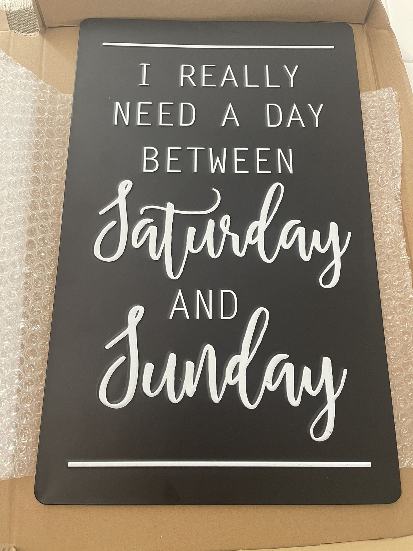 New metal Sign: “ I REALLY NEED A DAY BETWEEN SATURDAY AND SUNDAY “,10” x 16”