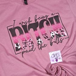 I Wish Being A B**ch Paid The Bills