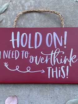 Hold on I Need To Be Overthink This Wood Sign Humor Farmhouse