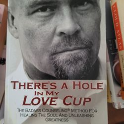 There's A Hole In My Love Cup: Badass Counseling Method, Healing The Soul & Unleashing Greatness