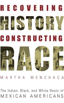 Martha Menchaca
Recovering History, Constructing Race: The Indian, Black, and White Roots of Mexican Americans ISBN 978-0-(contact info removed)4-2