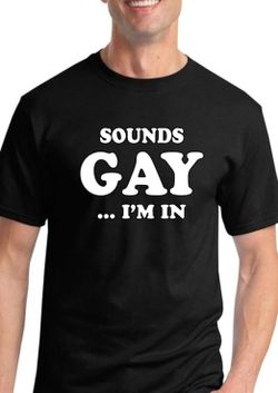 Sounds Gay I'm In T Shirt