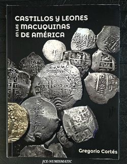 "CASTILLOS Y LEONES EN LAS MACUQUINAS DE AMERICA" - (1(contact info removed)) Gregorio Cortez 