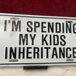 Mom & Dads Front License Plate "I''M SPENDING MY KIDS INHERITANCE" 