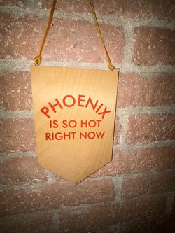 Local PHX Artist "Phoenix Is So Hot Right Now" Wooden Pennant Sign