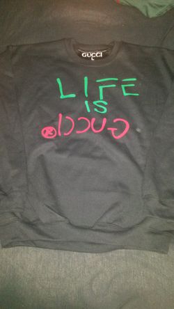 Life is Gucci sweatshirts!!!!