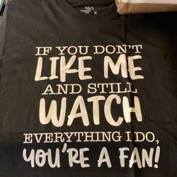 If you don’t like me and still watch everything I do your fan