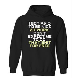Funny I got Paid To Be Nice At Work Soft Unisex Hooded Pullover