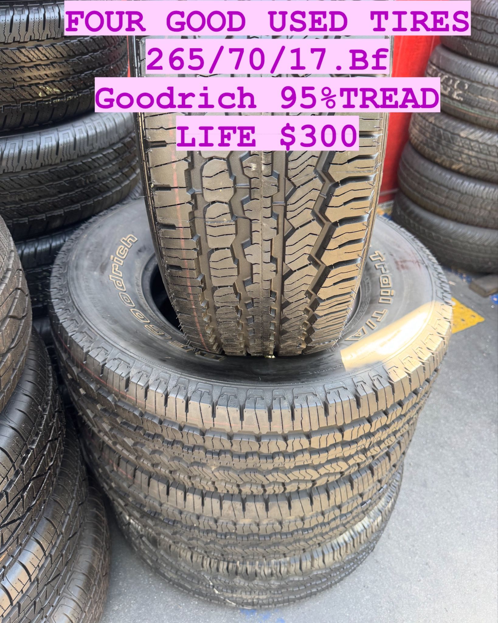 FOUR GOOD USED TIRES 95% Tread Life  265/70/16 Bf Goodrich $300. 195/65/15. 205/55/16. 215/60/16. 235/75/15. 235/45/18. 235/40/19. 255/65/18. 235/60/1