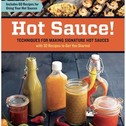 Hot Sauce!: Techniques for Making Signature Hot Sauces, with 32 Recipes to Get You Started; Includes 60 Recipes for Using Your Hot Sauces