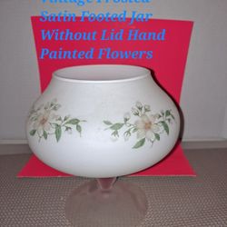 Vintage Frosted Satin Footed Jar Without Lid Hand Painted Flowers-$28.00