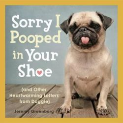 Sorry I Pooped in Your Shoe and Other Heartwarming Stories from Doggie Hallmark.