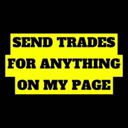 SEND ME TRADES FOR ANYTHING U HAVE LISTED