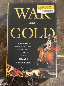 Kwasi Kwarteng War and Gold: A Five-Hundred-Year History of Empires, Adventures, and Debt