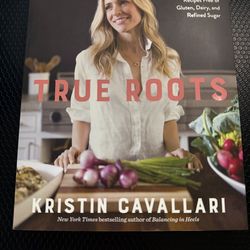 True Roots: A Mindful Kitchen with More Than 100 Recipes Free of Gluten, Dairy, and Refined Sugar: A Cookbook