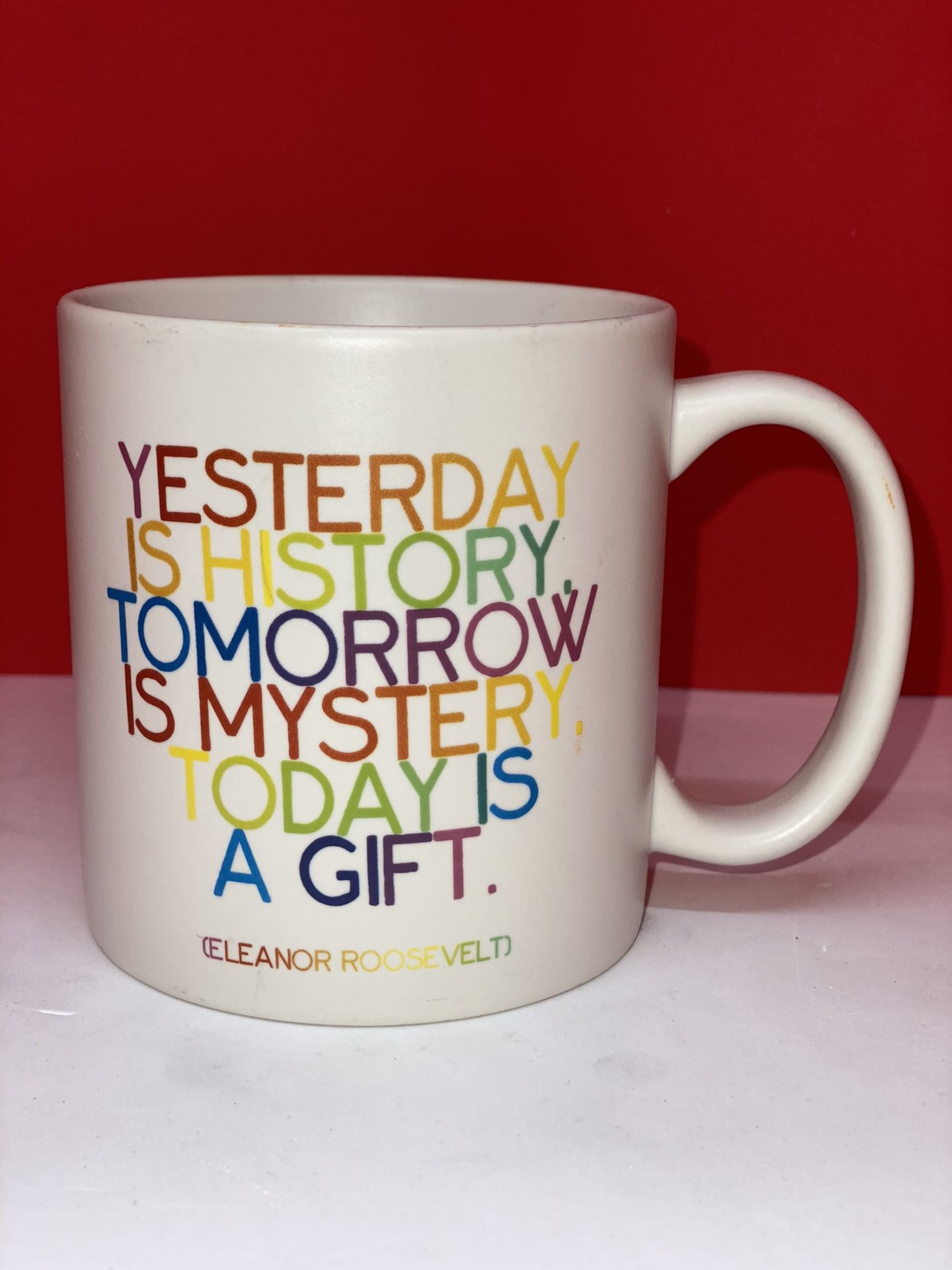 Quotable Mugs, Eleanor Roosevelt. Yesterday is history, tomorrow is a mystery, today is a gift. $15