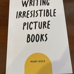 Writing Irresistible Picture Books by Mary Kole. NEW!! PAPER BACK BOOK. NEW.