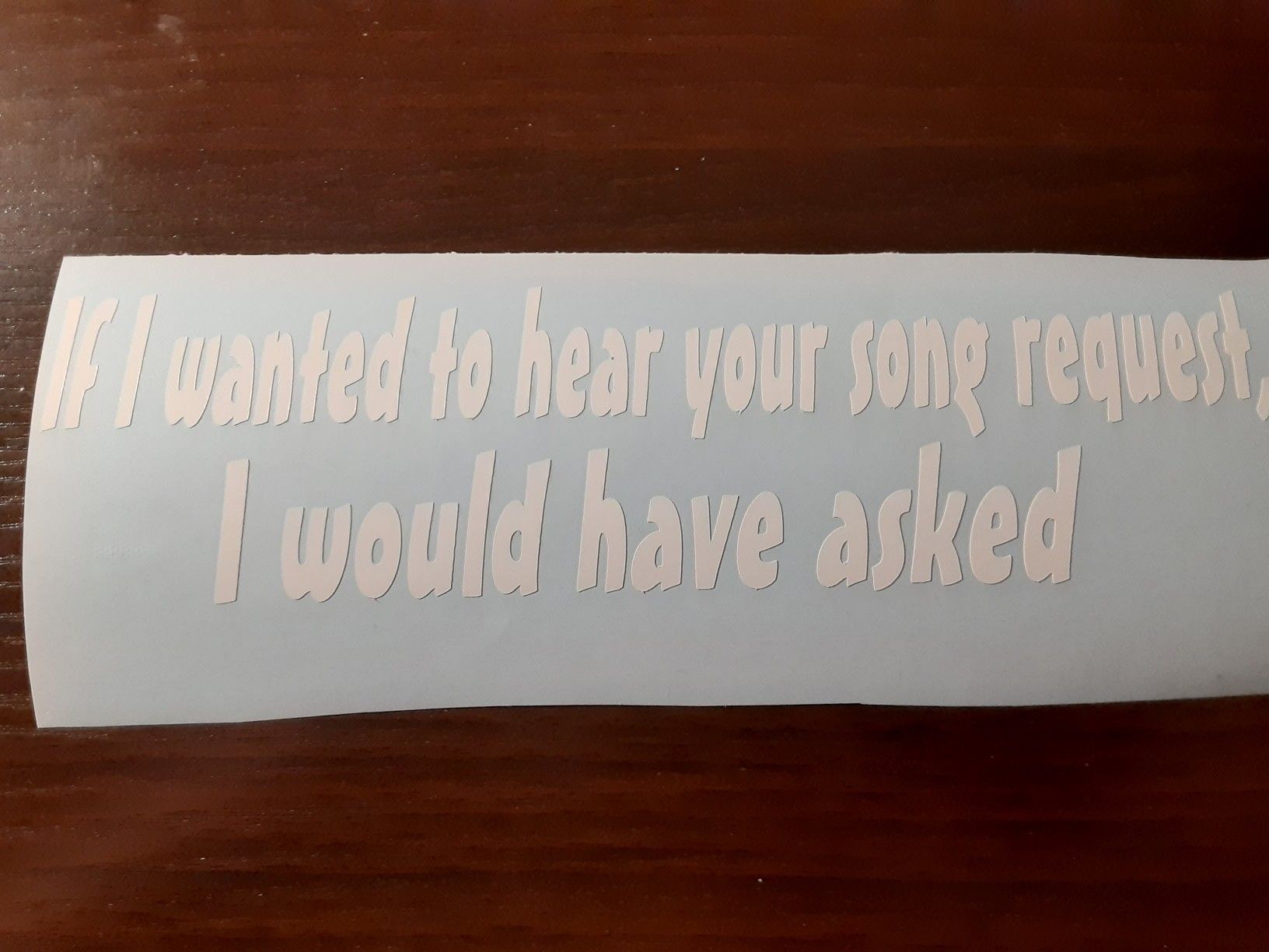 Vinyl decal sticker " If I wanted to hear your song request, I would have asked"