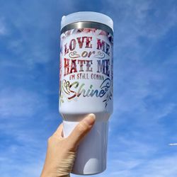 Love me or hate me I’m still gonna SHINE Personalized 40 oz  Tumbler with hand carry handle and straw. Brand New.  Brand New Stainless tumbler / water