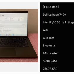 [ Pc Laptop ]

Dell Latitude 7420 

Intel i7 @3.0GHz 11th generation 16GB RAM 
Webcam 
256GB SSD 

Windows 11 pro [ Clean Reset Charger Included ]