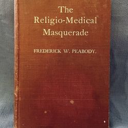 The Religio-Medical Masquerade : Frederick W. Peabody, 1910 True First Ed. HC