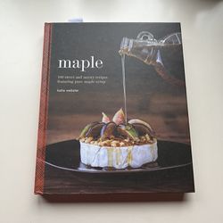 Maple: 100 Sweet and Savory Recipes Featuring Pure Maple Syrup Katie Webster HC