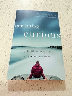 Becoming Curious A Spiritual Practice of Asking Questions Casey Tygrett Paperbac
