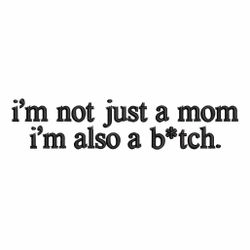 I’m not just a mom I’m also a bitch embroidery desig, Humor Sarcastic