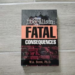Liberalism: Fatal Consequences by W.A. Borst