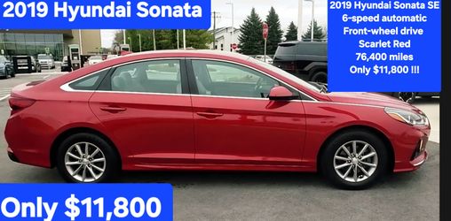 2019 Hyundai Sonata SE
6‑speed automatic
Front‑wheel drive 
Scarlet Red
76,400 miles
Only $11,800 !!!