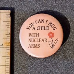 1970's Nuclear War Arms Power You Can't Hug A Child with Nuclear Arms Vintage Collectible Button Pinback Lapel Pin A-1
