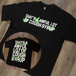 Thats A Awful Lot Of Cough Syrup T-Shirts