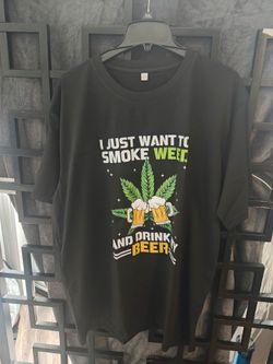 T-shirt/"I Just Want To Smoke Weed and Drink Beer"