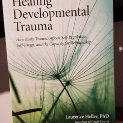 Heller Ph.D., Laurence : Healing Developmental Trauma: How Early Trauma Affects Self-Regulation, Self-Image, and the Capacity for Relationship