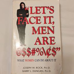 Let's Face It, Men Are $$#% $: What Women Can Do About It