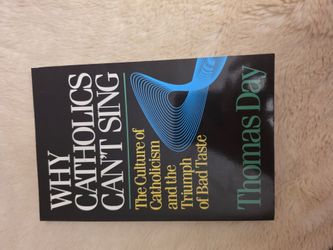 Why Catholics Can't Sing: The Culture of Catholicism and the Triumph of Bad Taste