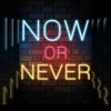 Now Or Never