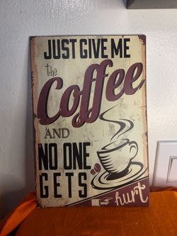 Metal sign 11" X 8" Just give me the Coffee and no one get's hurt, funny sign.    Sign is in good preowned condition, there are no dents, Made to look
