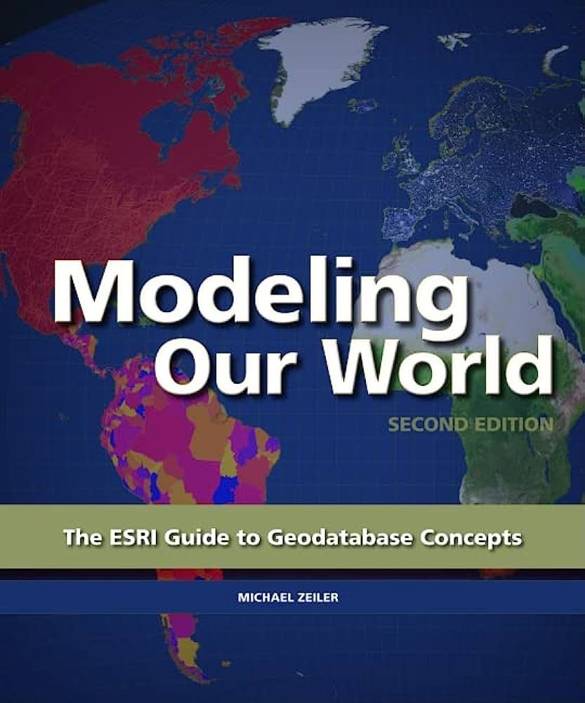 Modeling Our World: The ESRI Guide to Geodatabase Concepts 2nd Edition