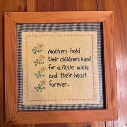 Framed Hand Stitchery…Mothers hold their children’s hand for a little while and their heart forever