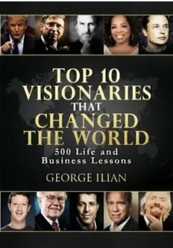 Top 10 Visionaries that Changed the World: 500 Life and Busi... by Ilian, George