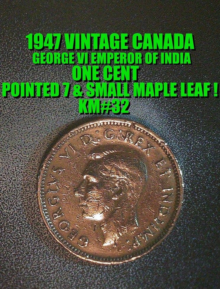 1947 VINTAGE CANADA GEORGE VI CENT POINTED 7 & SMALL MAPLE LEAF & DDO DATE AS SHOWN !