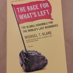 The Race for What's Left: The Global Scramble for the World's Last Resources book by Michael T. Klar