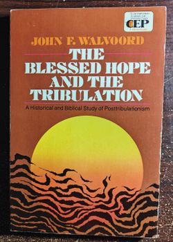 The Blessed Hope And The Tribulation: A Historical and Biblical Study of Posttribulationalism 
