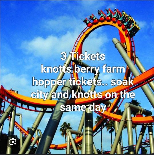 3 Knotts Berry Farm Tickets, Soak City And KNOTTS BERRY FARM same Day $50 Each